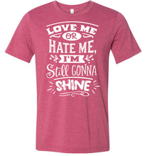 Load image into Gallery viewer, Love Me Or Hate Me I'm Still Gonna Shine Motivational Quote T-Shirts raspberry