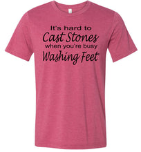 Load image into Gallery viewer, Christian Quote Shirts, It's Hard To Cast Stones When You're Busy Washing Feet raspberry