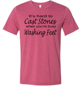 Christian Quote Shirts, It's Hard To Cast Stones When You're Busy Washing Feet raspberry