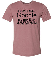 Load image into Gallery viewer, I Don't Need Google My Husband Knows Everything T-Shirt heather muave