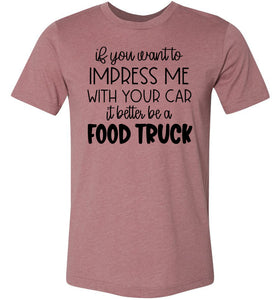 Impress Me With Your Car It Better Be A Food Truck Funny Quote Tee muave