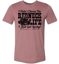 Load image into Gallery viewer, I Didn't Choose The Redneck Life I Just Got Lucky! Redneck t shirt muave