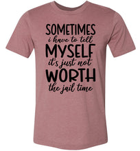 Load image into Gallery viewer, Sometimes i Have To Tell Myself It's Just Not Worth The Jail Time Funny Quote Tee muave