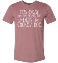 Load image into Gallery viewer, It's Okay I'm On 80MG Of Don't Choke A Hoe Funny Quote Tee mauve