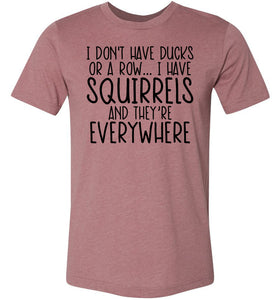 I Don't Have Ducks Or A Row I Have Squirrels Funny Quote Tees muave