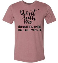 Load image into Gallery viewer, Don't Rush Me I'm Waiting Until The Last Minute Funny Quote Tee muave