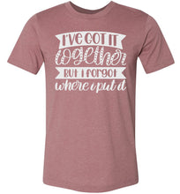 Load image into Gallery viewer, I've Got It Together But I Forgot Where I Put It Mom Quote Shirts muhave
