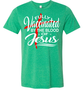 Fully Vaccinated By The Blood Of Jesus T-Shirt green