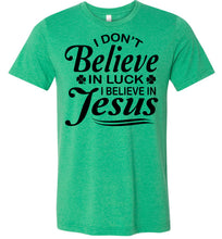 Load image into Gallery viewer, I Don't Believe In Luck I Believe In Jesus Christian Shirts Black Design heather kelly green
