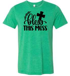 Bless This Mess Christian Quote T Shirts green