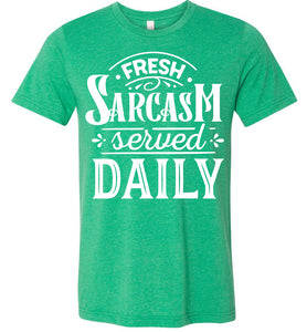 Fresh Sarcasm Served Daily Sarcastic Shirts kelly green