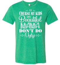 Load image into Gallery viewer, Mama Don't Do Ugly! Funny Mom Shirt green