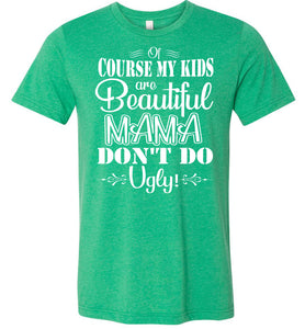 Mama Don't Do Ugly! Funny Mom Shirt green