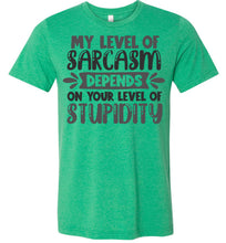 Load image into Gallery viewer, My Level Of Sarcasm Depends On Your Level Of Stupidity Sarcastic Shirts heather green