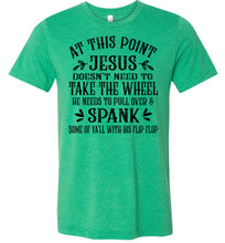 Load image into Gallery viewer, Jesus Take The Wheel Spank You With His Flip Flop Funny Christian T-shirts green