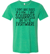 Load image into Gallery viewer, I Don't Have Ducks Or A Row I Have Squirrels Funny Quote Tees green