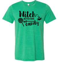 Load image into Gallery viewer, Witch Better Have My Candy Funny Halloween Shirts green