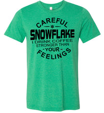 Load image into Gallery viewer, Careful Snowflake I Drink Coffee Stronger Than Your Feelings Funny Political T Shirt Snowflake heather kelly