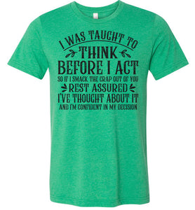 I Was Taught To Think Before I Act Funny Quote T Shirts green