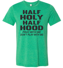 Load image into Gallery viewer, Half Holy Half Hood Pray With Me Dont Play With Me T-Shirt kelly green