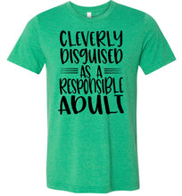 Load image into Gallery viewer, Cleverly Disguised As A Responsible Adult Funny Quote T Shirt green