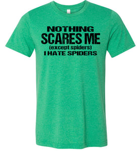 Nothing Scares Me Except Spiders Funny Quote Shirts kelly heather green