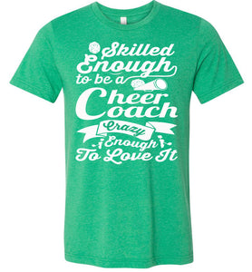 Skilled Enough To Be A Cheer Coach Crazy Enough To Love It Cheer Coach Shirts kelly green