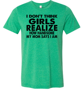 I Don't Think Girls Realize 2 Funny Single Guy T Shirts canvas  green