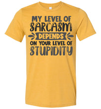 Load image into Gallery viewer, My Level Of Sarcasm Depends On Your Level Of Stupidity Sarcastic Shirts heather mustard