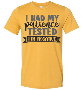 I Had My Patience Tested I'm Negative Sarcastic Shirts heather mustard