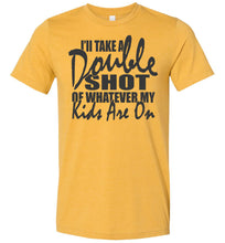 Load image into Gallery viewer, I'll Take A Double Shot Of Whatever My Kids Are On Sarcastic Mom Shirts mustard