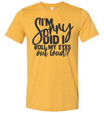 Load image into Gallery viewer, I'm Sorry Did I Roll My Eyes Out Loud Sarcastic Shirts mustard
