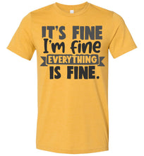 Load image into Gallery viewer, It's Fine I'm Fine Everything Is Fine Funny Quote Tees heather mustard yello