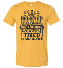 Load image into Gallery viewer, She Believed But She Was Really Tired Sassy t shirts Sarcastic Funny T Shirts heather mustard