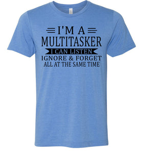 I'm A Mulititasker I Can Listen Ignore & Forget All At The Same Time Funny Quote Tee. blue