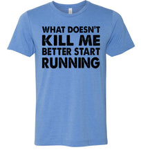 Load image into Gallery viewer, Funny Quote T Shirts, What Doesn't Kill Me Better Start Running blue