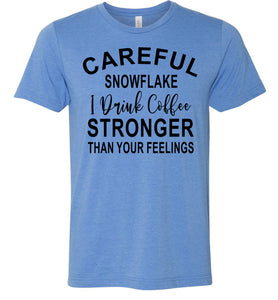 Careful Snowflake I Drink Coffee Stronger Than Your Feelings Funny Quote Tee blue