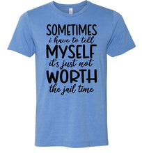 Load image into Gallery viewer, Sometimes i Have To Tell Myself It's Just Not Worth The Jail Time Funny Quote Tee blue