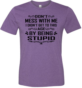 I Didn't Get To Be This Age By Being Stupid Funny T Shirts heather purple