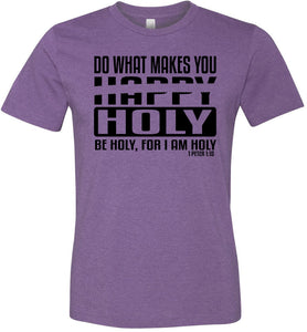 Do What Makes You Happy Holy Be Holy For I Am Holy Bible Quote Shirts purple