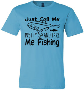 Just Call Me Pretty And Take Me Fishing T Shirts For Women turquise 