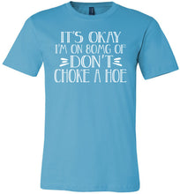Load image into Gallery viewer, It's Okay I'm On 80MG Of Don't Choke A Hoe Funny Quote Tee turquise