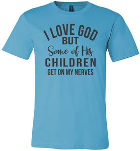 I Love God But Some Of His Children Get On My Nerves Shirt turquise