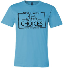 Load image into Gallery viewer, Never Laugh At Your Wife's Choices Funny Quote Tee turquise