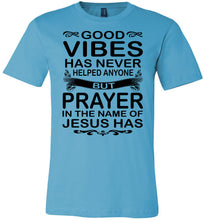 Load image into Gallery viewer, Good Vibes Has Never Helped Anyone Prayer Christian Quotes Shirts turquise