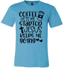 Load image into Gallery viewer, Coffee Gets Me Started Jesus Keeps Me Going Christian Quote Tee turquiose