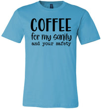 Load image into Gallery viewer, Coffee For My Sanity And Your Safety Funny Coffee Shirt turquise