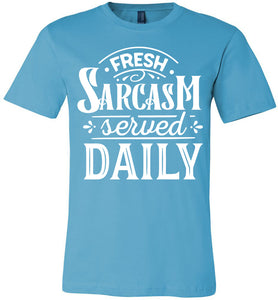 Fresh Sarcasm Served Daily Sarcastic Shirts