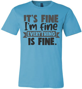 It's Fine I'm Fine Everything Is Fine Funny Quote Tees turquise 