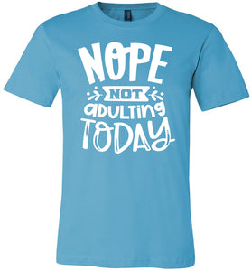 Nope Not Adulting Today Funny Quote Tees turqoise
